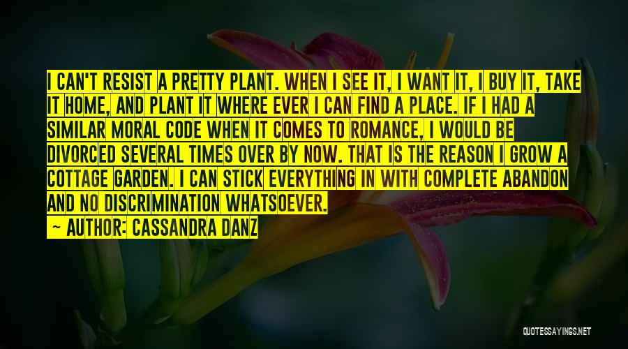 Cassandra Danz Quotes: I Can't Resist A Pretty Plant. When I See It, I Want It, I Buy It, Take It Home, And