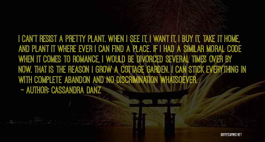 Cassandra Danz Quotes: I Can't Resist A Pretty Plant. When I See It, I Want It, I Buy It, Take It Home, And