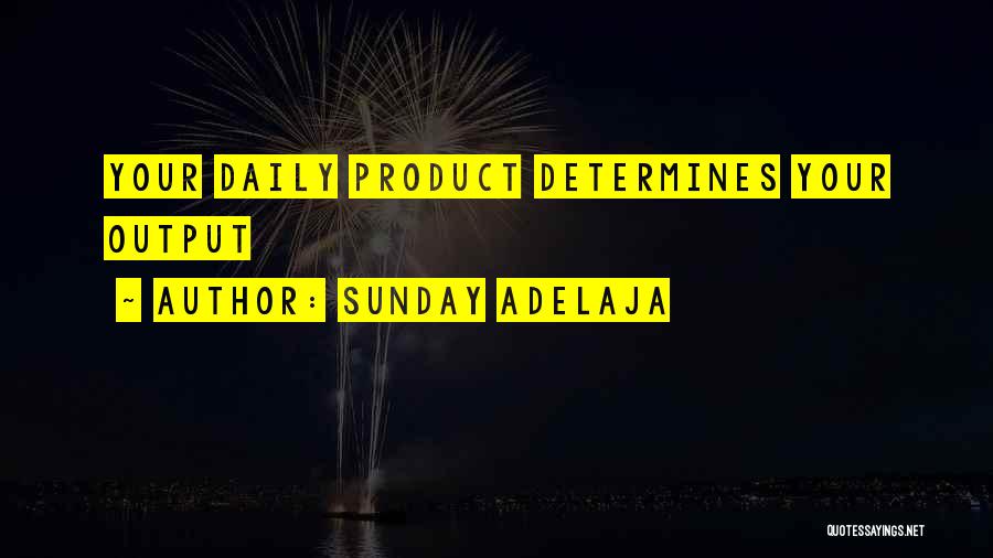 Sunday Adelaja Quotes: Your Daily Product Determines Your Output