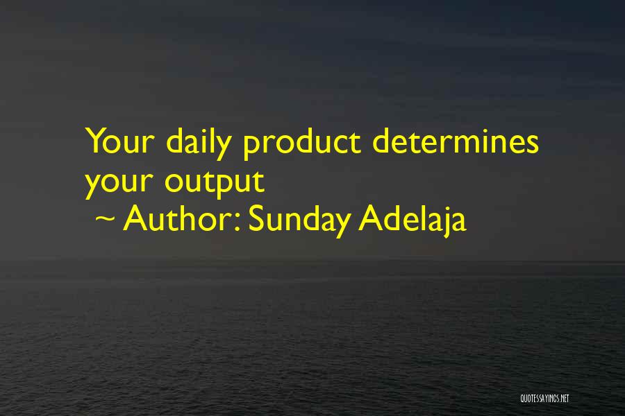 Sunday Adelaja Quotes: Your Daily Product Determines Your Output