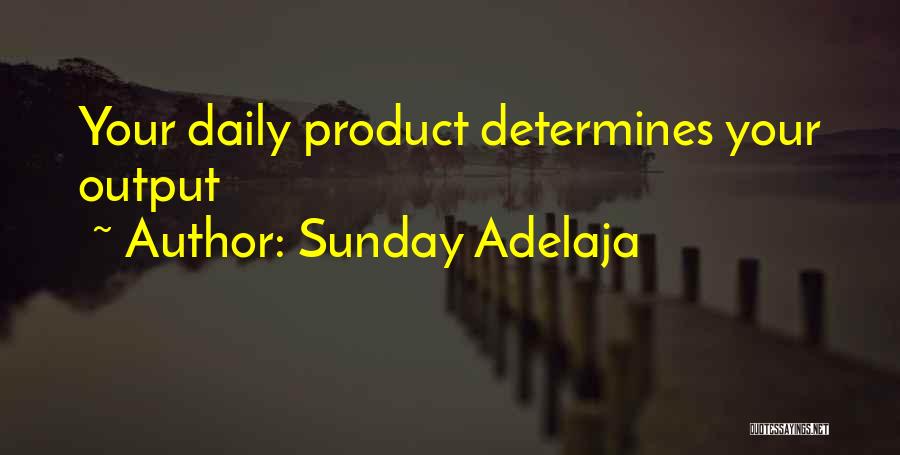 Sunday Adelaja Quotes: Your Daily Product Determines Your Output