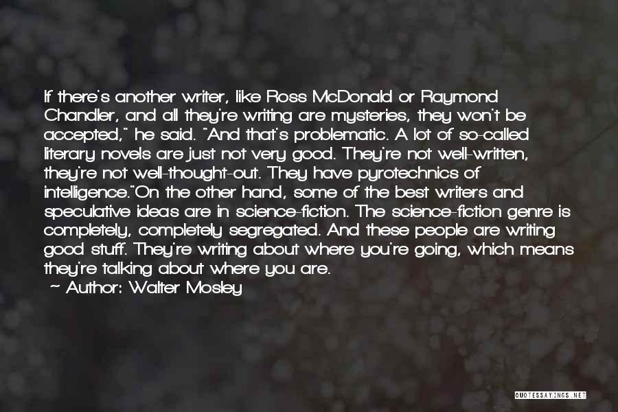 Walter Mosley Quotes: If There's Another Writer, Like Ross Mcdonald Or Raymond Chandler, And All They're Writing Are Mysteries, They Won't Be Accepted,