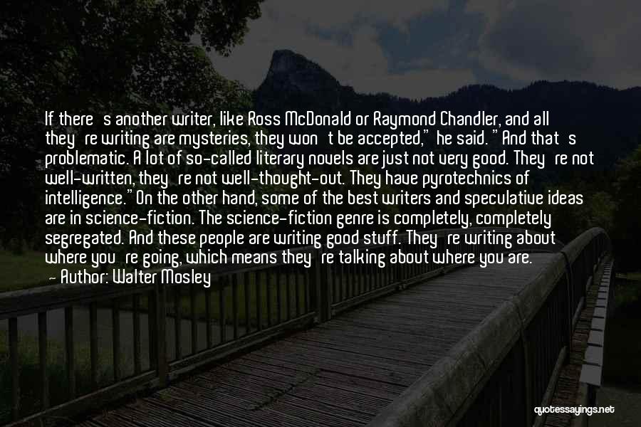 Walter Mosley Quotes: If There's Another Writer, Like Ross Mcdonald Or Raymond Chandler, And All They're Writing Are Mysteries, They Won't Be Accepted,