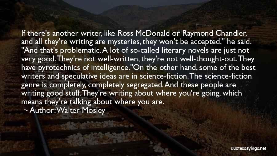 Walter Mosley Quotes: If There's Another Writer, Like Ross Mcdonald Or Raymond Chandler, And All They're Writing Are Mysteries, They Won't Be Accepted,