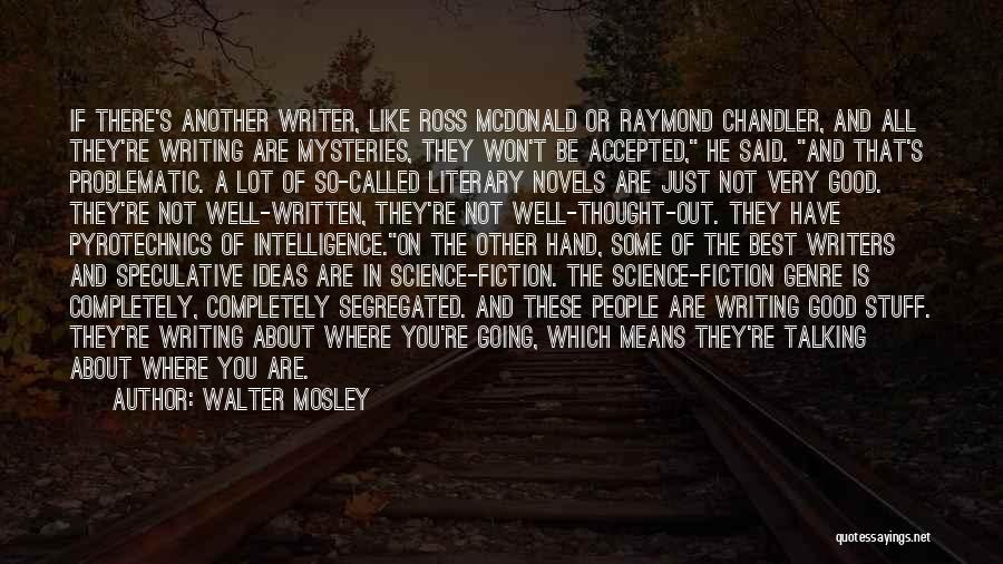 Walter Mosley Quotes: If There's Another Writer, Like Ross Mcdonald Or Raymond Chandler, And All They're Writing Are Mysteries, They Won't Be Accepted,