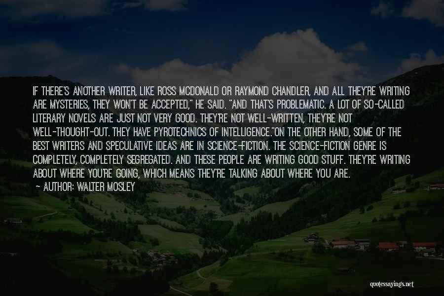 Walter Mosley Quotes: If There's Another Writer, Like Ross Mcdonald Or Raymond Chandler, And All They're Writing Are Mysteries, They Won't Be Accepted,