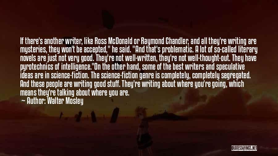 Walter Mosley Quotes: If There's Another Writer, Like Ross Mcdonald Or Raymond Chandler, And All They're Writing Are Mysteries, They Won't Be Accepted,