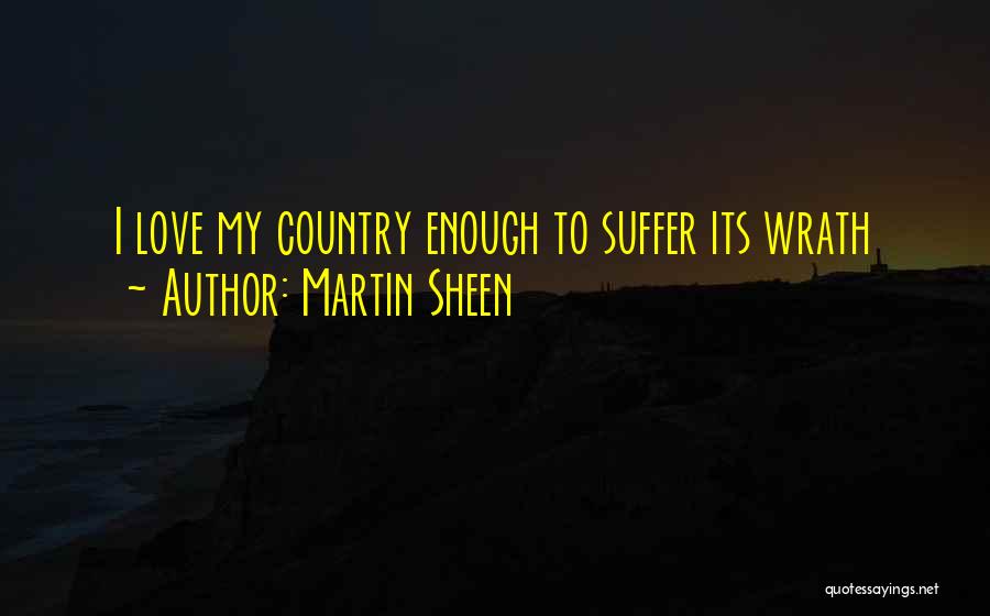 Martin Sheen Quotes: I Love My Country Enough To Suffer Its Wrath