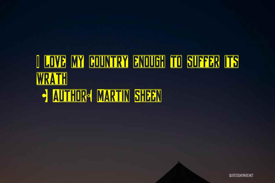 Martin Sheen Quotes: I Love My Country Enough To Suffer Its Wrath