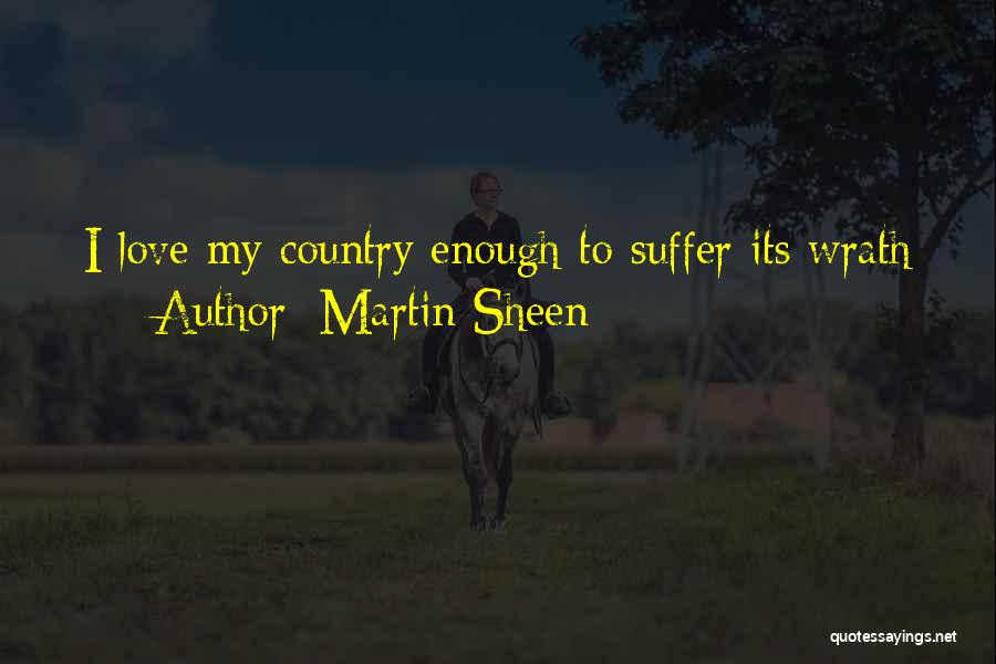 Martin Sheen Quotes: I Love My Country Enough To Suffer Its Wrath