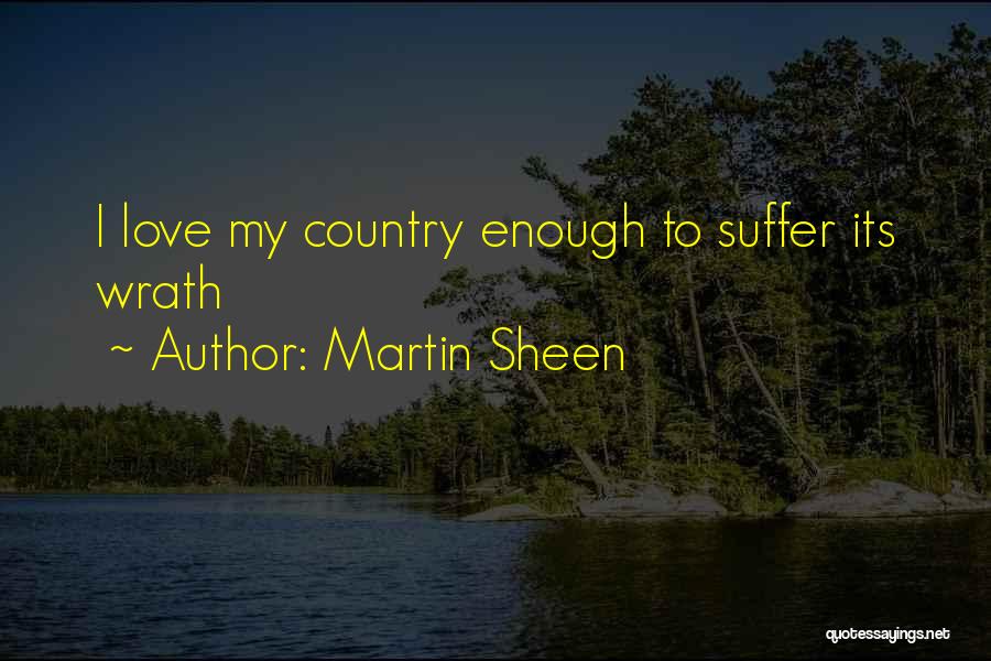 Martin Sheen Quotes: I Love My Country Enough To Suffer Its Wrath