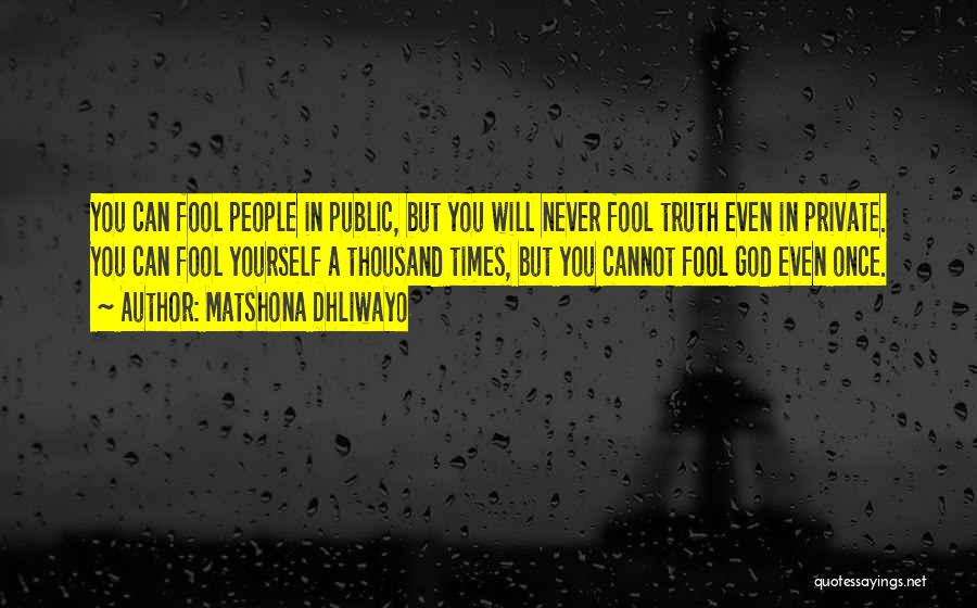 Matshona Dhliwayo Quotes: You Can Fool People In Public, But You Will Never Fool Truth Even In Private. You Can Fool Yourself A