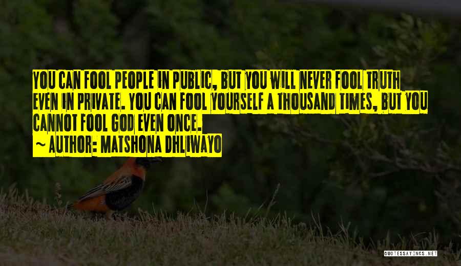 Matshona Dhliwayo Quotes: You Can Fool People In Public, But You Will Never Fool Truth Even In Private. You Can Fool Yourself A