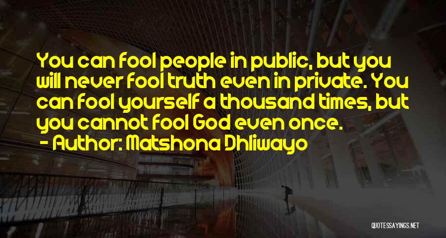 Matshona Dhliwayo Quotes: You Can Fool People In Public, But You Will Never Fool Truth Even In Private. You Can Fool Yourself A