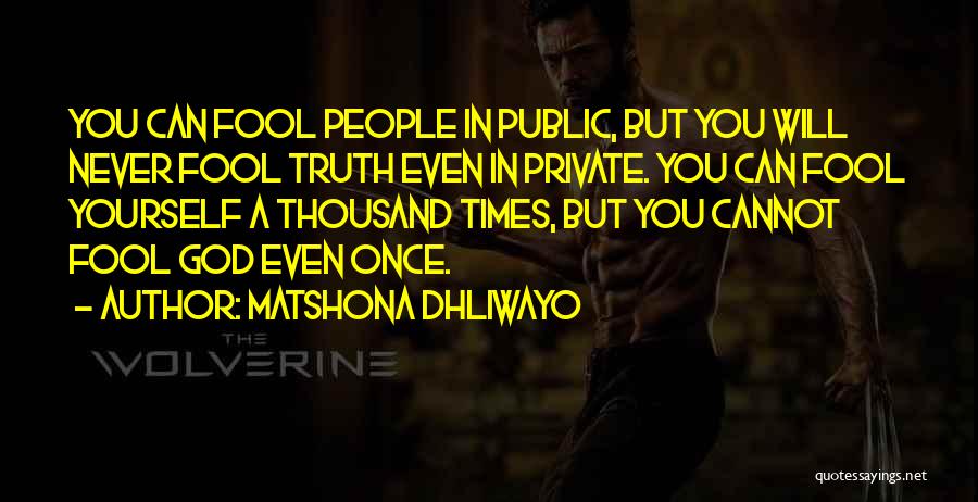 Matshona Dhliwayo Quotes: You Can Fool People In Public, But You Will Never Fool Truth Even In Private. You Can Fool Yourself A