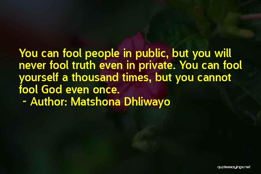 Matshona Dhliwayo Quotes: You Can Fool People In Public, But You Will Never Fool Truth Even In Private. You Can Fool Yourself A