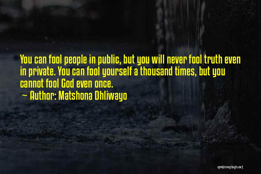 Matshona Dhliwayo Quotes: You Can Fool People In Public, But You Will Never Fool Truth Even In Private. You Can Fool Yourself A