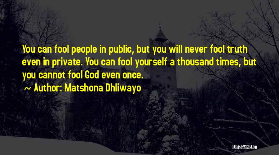 Matshona Dhliwayo Quotes: You Can Fool People In Public, But You Will Never Fool Truth Even In Private. You Can Fool Yourself A