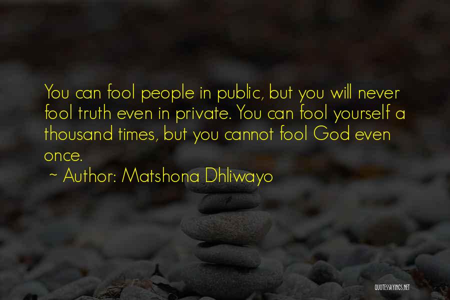Matshona Dhliwayo Quotes: You Can Fool People In Public, But You Will Never Fool Truth Even In Private. You Can Fool Yourself A