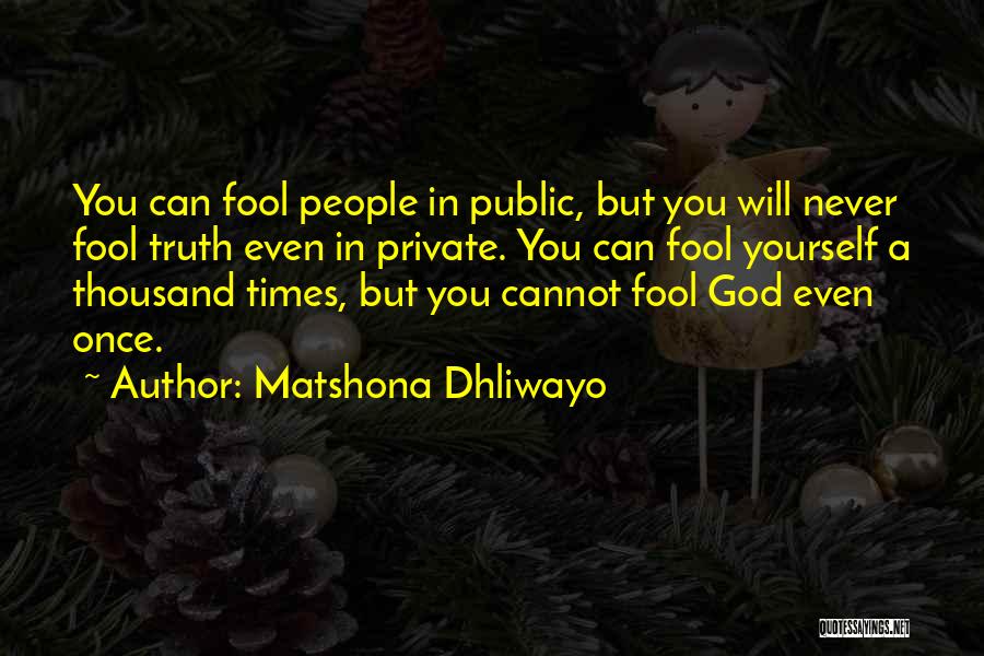 Matshona Dhliwayo Quotes: You Can Fool People In Public, But You Will Never Fool Truth Even In Private. You Can Fool Yourself A