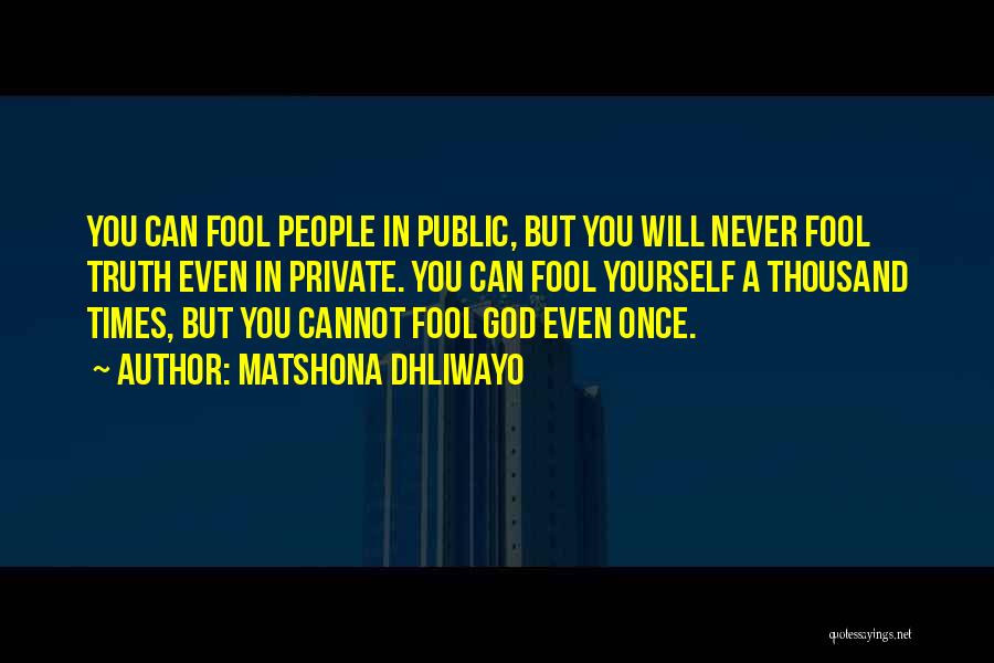 Matshona Dhliwayo Quotes: You Can Fool People In Public, But You Will Never Fool Truth Even In Private. You Can Fool Yourself A