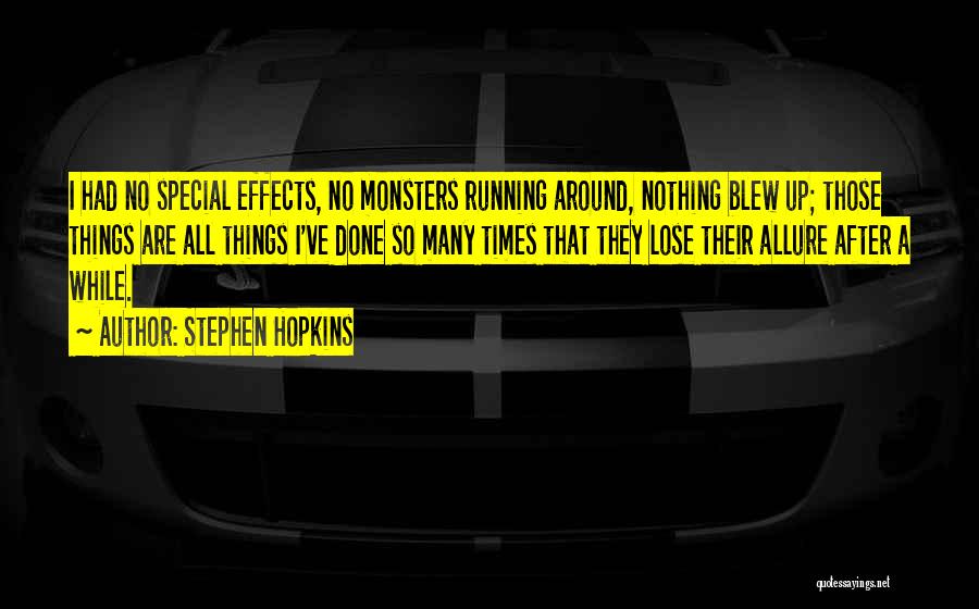 Stephen Hopkins Quotes: I Had No Special Effects, No Monsters Running Around, Nothing Blew Up; Those Things Are All Things I've Done So