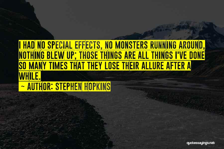 Stephen Hopkins Quotes: I Had No Special Effects, No Monsters Running Around, Nothing Blew Up; Those Things Are All Things I've Done So