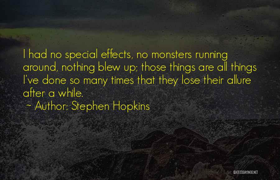 Stephen Hopkins Quotes: I Had No Special Effects, No Monsters Running Around, Nothing Blew Up; Those Things Are All Things I've Done So