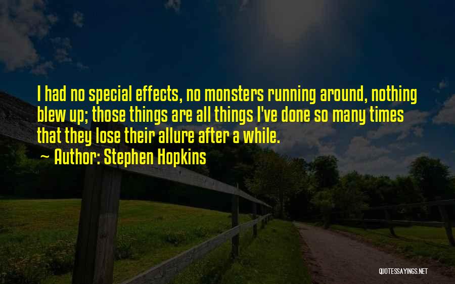 Stephen Hopkins Quotes: I Had No Special Effects, No Monsters Running Around, Nothing Blew Up; Those Things Are All Things I've Done So