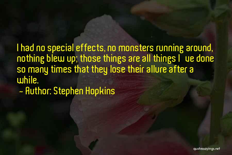 Stephen Hopkins Quotes: I Had No Special Effects, No Monsters Running Around, Nothing Blew Up; Those Things Are All Things I've Done So