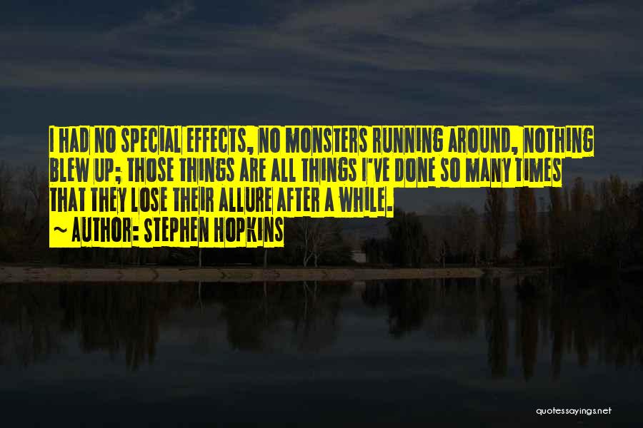 Stephen Hopkins Quotes: I Had No Special Effects, No Monsters Running Around, Nothing Blew Up; Those Things Are All Things I've Done So