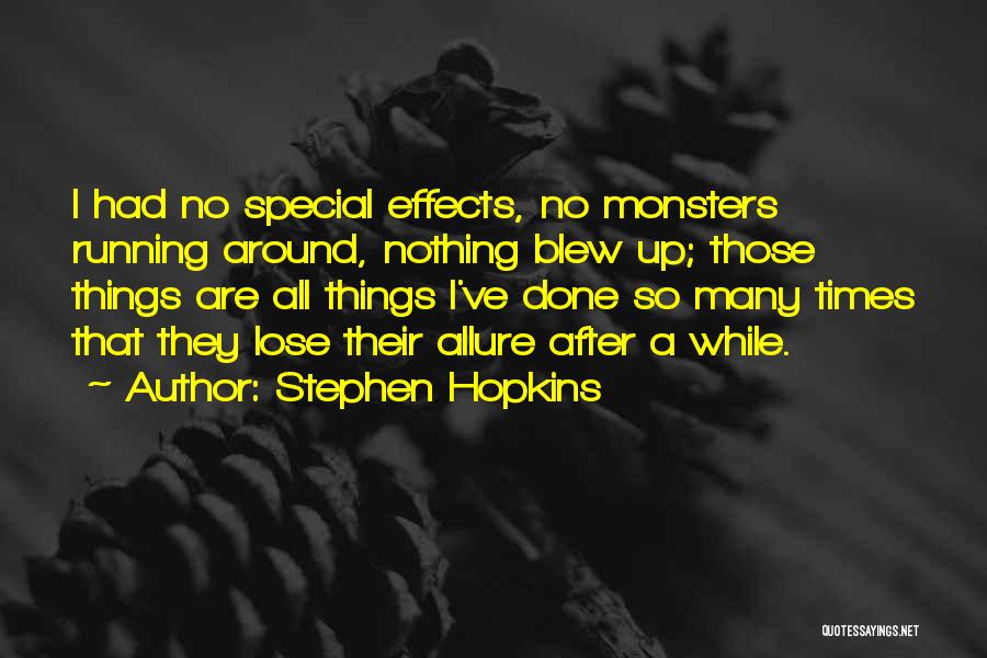 Stephen Hopkins Quotes: I Had No Special Effects, No Monsters Running Around, Nothing Blew Up; Those Things Are All Things I've Done So