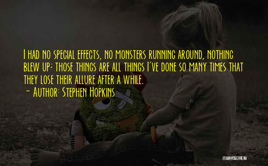 Stephen Hopkins Quotes: I Had No Special Effects, No Monsters Running Around, Nothing Blew Up; Those Things Are All Things I've Done So