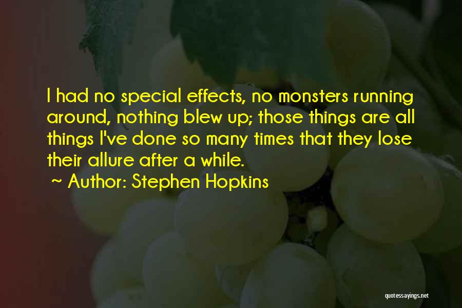 Stephen Hopkins Quotes: I Had No Special Effects, No Monsters Running Around, Nothing Blew Up; Those Things Are All Things I've Done So