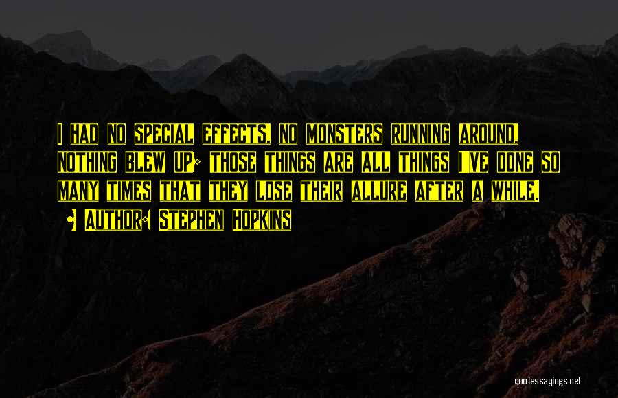 Stephen Hopkins Quotes: I Had No Special Effects, No Monsters Running Around, Nothing Blew Up; Those Things Are All Things I've Done So