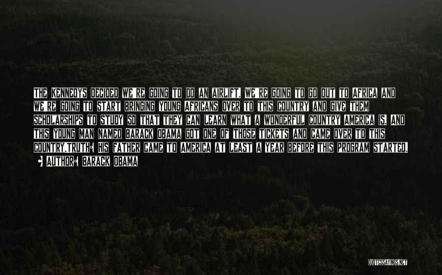 Barack Obama Quotes: The Kennedys Decided We're Going To Do An Airlift. We're Going To Go Out To Africa And We're Going To