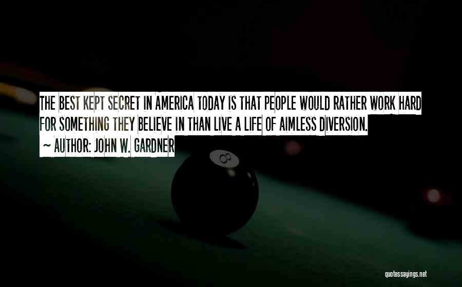 John W. Gardner Quotes: The Best Kept Secret In America Today Is That People Would Rather Work Hard For Something They Believe In Than