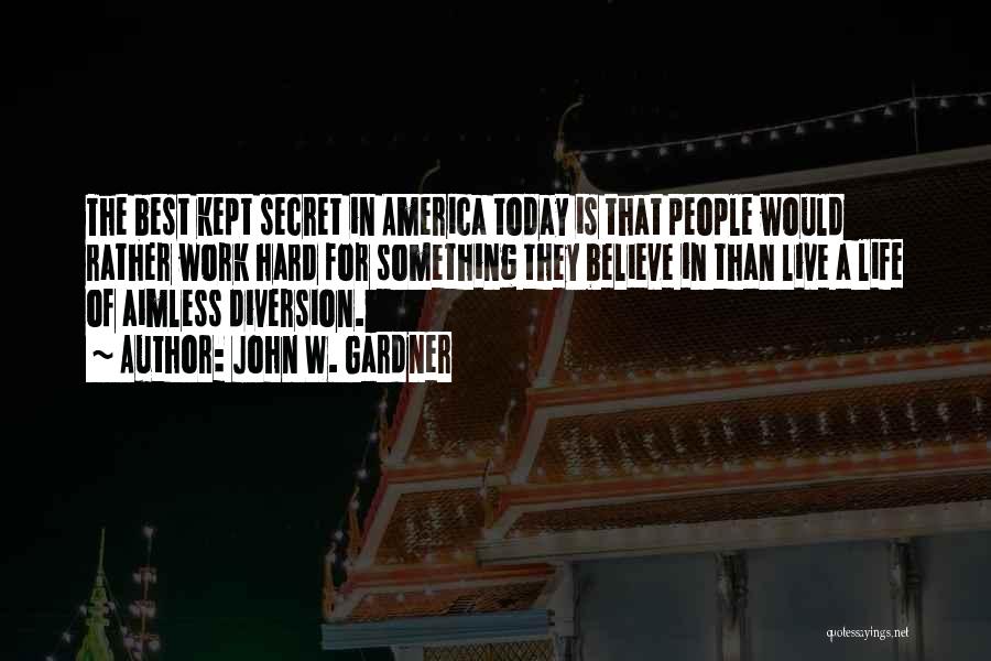 John W. Gardner Quotes: The Best Kept Secret In America Today Is That People Would Rather Work Hard For Something They Believe In Than