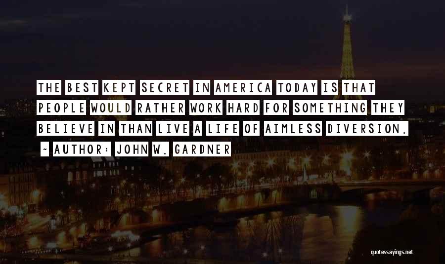 John W. Gardner Quotes: The Best Kept Secret In America Today Is That People Would Rather Work Hard For Something They Believe In Than