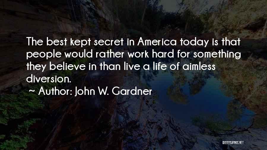John W. Gardner Quotes: The Best Kept Secret In America Today Is That People Would Rather Work Hard For Something They Believe In Than