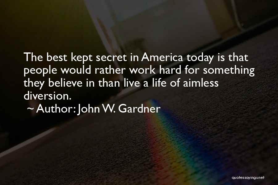 John W. Gardner Quotes: The Best Kept Secret In America Today Is That People Would Rather Work Hard For Something They Believe In Than