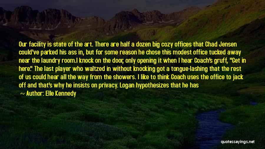 Elle Kennedy Quotes: Our Facility Is State Of The Art. There Are Half A Dozen Big Cozy Offices That Chad Jensen Could've Parked