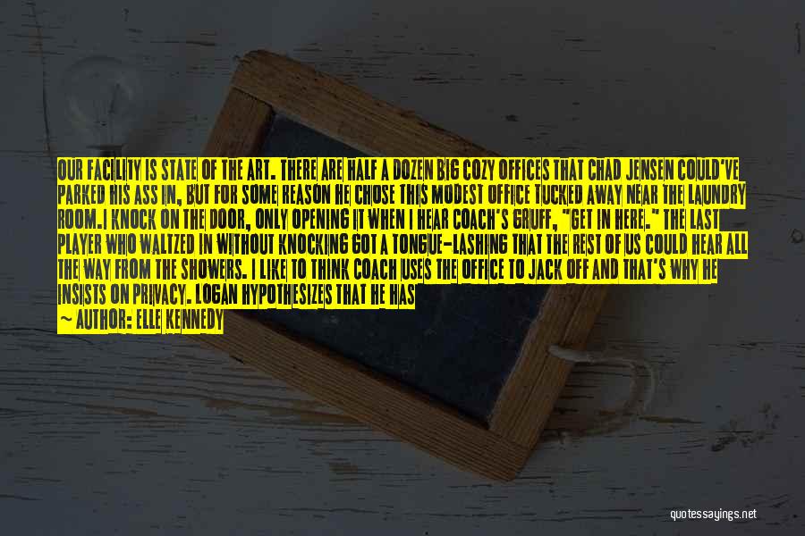 Elle Kennedy Quotes: Our Facility Is State Of The Art. There Are Half A Dozen Big Cozy Offices That Chad Jensen Could've Parked
