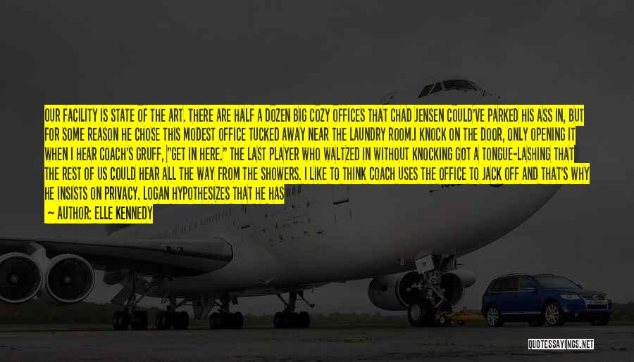 Elle Kennedy Quotes: Our Facility Is State Of The Art. There Are Half A Dozen Big Cozy Offices That Chad Jensen Could've Parked