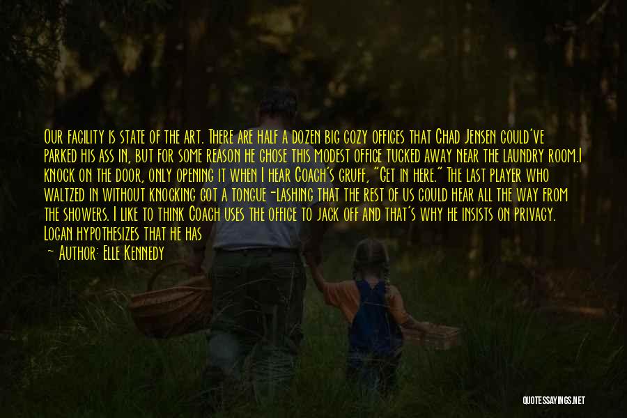 Elle Kennedy Quotes: Our Facility Is State Of The Art. There Are Half A Dozen Big Cozy Offices That Chad Jensen Could've Parked