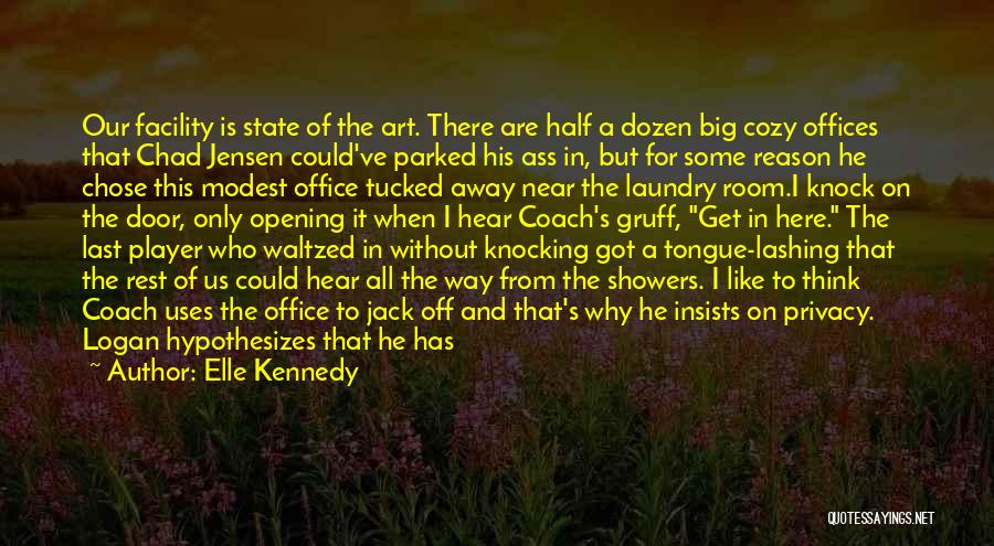 Elle Kennedy Quotes: Our Facility Is State Of The Art. There Are Half A Dozen Big Cozy Offices That Chad Jensen Could've Parked