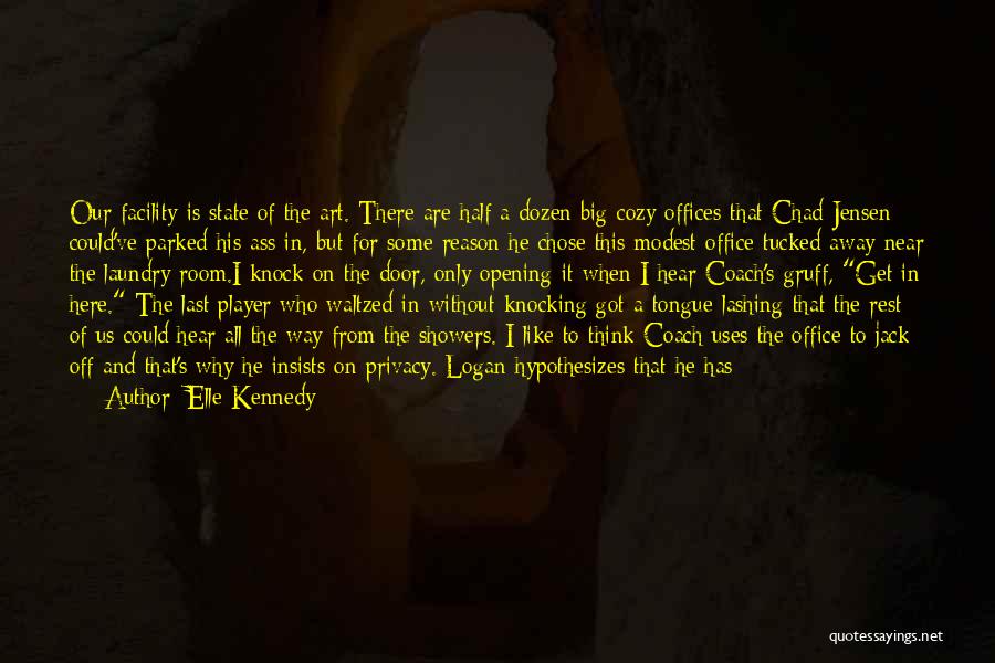 Elle Kennedy Quotes: Our Facility Is State Of The Art. There Are Half A Dozen Big Cozy Offices That Chad Jensen Could've Parked