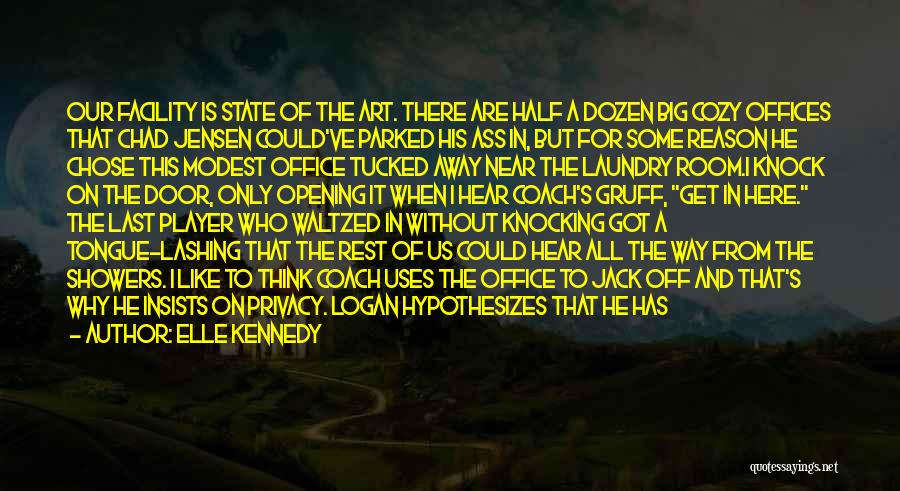 Elle Kennedy Quotes: Our Facility Is State Of The Art. There Are Half A Dozen Big Cozy Offices That Chad Jensen Could've Parked