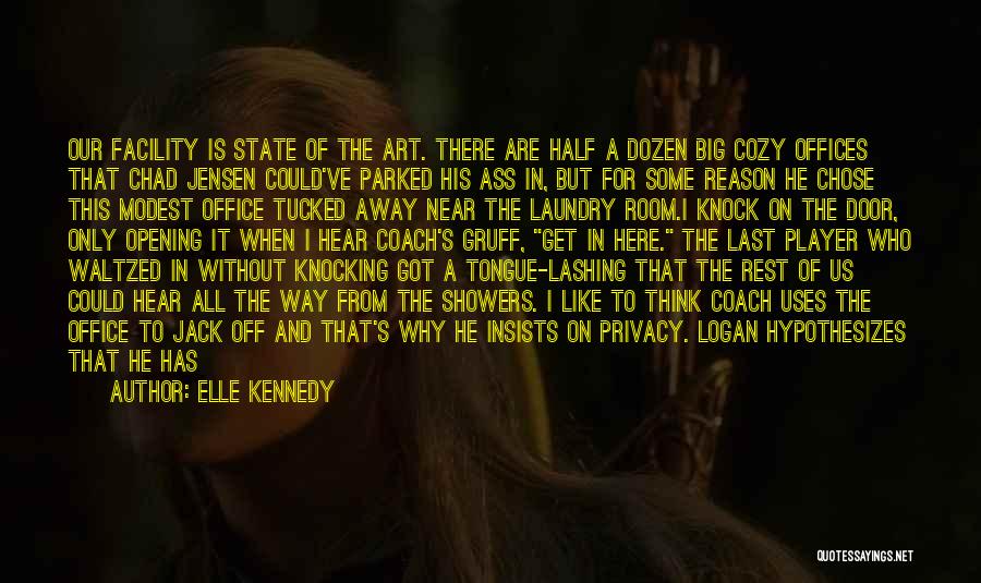 Elle Kennedy Quotes: Our Facility Is State Of The Art. There Are Half A Dozen Big Cozy Offices That Chad Jensen Could've Parked