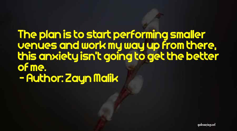 Zayn Malik Quotes: The Plan Is To Start Performing Smaller Venues And Work My Way Up From There, This Anxiety Isn't Going To